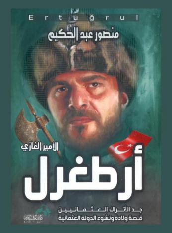 الأمير الغازي أرطغول (جد الأتراك العثمانين) : قصة ولادة ونشوء الدولة العثمانية