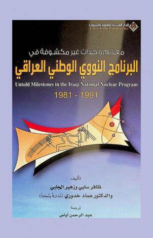 معالم وأحداث غير مكشوفة في البرنامج النووي العراقي، 1981-1991 = Untold milestone in the Iraqi national nuclear program, 1981-1991