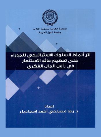  أثر أنماط السلوك الاستراتيجي للمدراء على تعظيم عائد الاستثمار في رأس المال الفكري : دراسة ميدانية على شركات قطاع الصناعات الغذائية في مصر