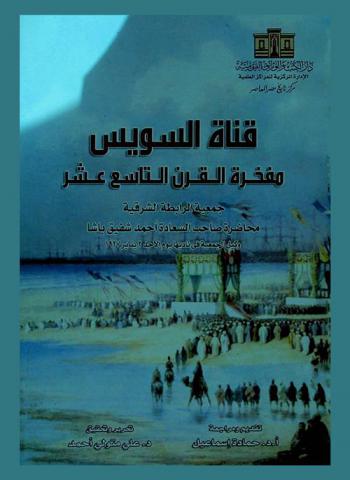 قناة السويس مفخرة القرن التاسع عشر : جمعية الرابطة الشرقية محاضرة صاحب السعادة أحمد شفيق باشا وكيل الجمعية في ناديها يوم الأحد 2 يناير 1927