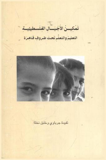  تمكين الأجيال الفلسطينية : التعليم والتعلم تحت ظروف قاهرة = Empowering future generations : palestinian education under oppressive conditions
