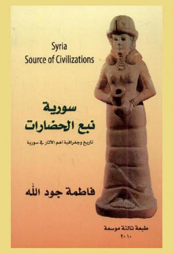 سورية نبع الحضارات : تاريخ وجغرافية أهم المواقع الأثرية = Syria source of civilizations