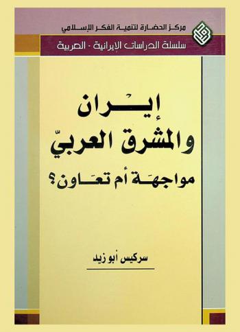 إيران والمشرق العربي : مواجهة أم تعاون ؟ = Iran and the arab orient : confrontation or co-operation