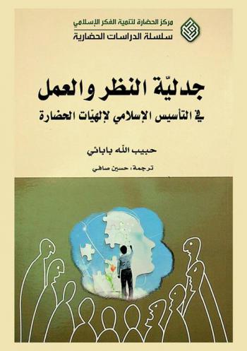  جدلية النظر والعمل : في التأسيس الإسلامي لإلهيات الحضارة = Dialectic of thought and work : the islamic establishment of the theology of civilization