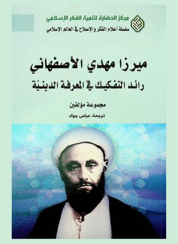  الميرزا مهدي الأصفهاني : رائد التفكيك في المعرفة الدينية = Mirza Mahdi Esfahani : the pioneer of deconstruction in islamic religious knowledge