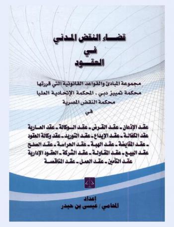  ‫قضاء النقض المدني في العقود‫ : مجموعة المبادئ والقواعد القانونية التي قررتها محكمة تمييز دبي-المحكمة الاتحادية العليا-محكمة النقض المصرية في عقد الإذعان-عقد القرض-عقد الوكالة-عقد العارية-عقد الكفالة-عقد الإيداع-عقد التوريد-عقد وكالة العقود-عقد المقايضة-عقد الهبة-عقد الحراسة-عقد الصلح-عقد البيع-عقد المقاولة-عقد الشركة-العقود الإدارية-عقد التأمين-عقد العمل-عقد المناقصة