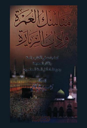 مناسك العمرة وآداب الزيارة : كما جاءت في الكتاب والسنة والآثار الصحيحة وعن علماء أهل السنة المعاصرين