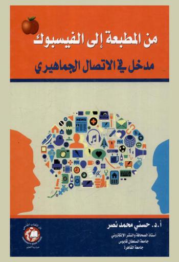 من المطبعة إلى الفيسبوك = From the printing press to facebook : مدخل إلى الاتصال الجماهيري