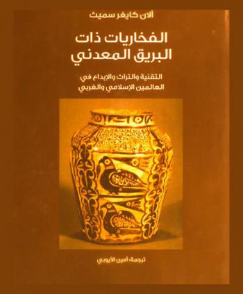  الفخاريات ذات البريق المعدني : التقنية والتقاليد والابتكار في العالمين الإسلامي والغربي