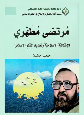 مرتضى مطهري : الإشكالية الإصلاحية وتجديد الفكر الإسلامي = Motahhari on reformation and islamic thought's renewal