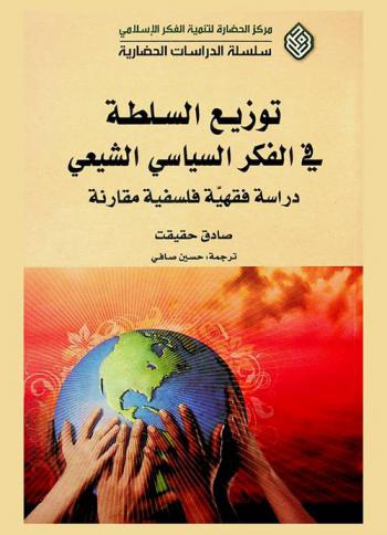 توزيع السلطة في الفكر السياسي الشيعي : دراسة فقهية فلسفية مقارنة