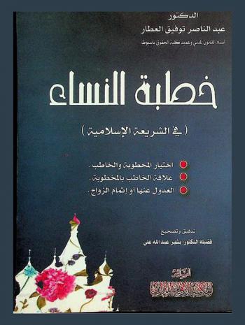 خطبة النساء في الشريعة الإسلامية : اختيار المخطوبة والخاطب، علاقة الخاطب بالمخطوبة، العدول عنها أو إتمام الزواج