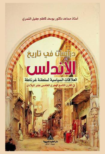  دراسات في تاريخ الأندلس : العلاقات السياسية لسلطنة غرناطة في القرن التاسع الهجري-الخامس عشر الميلادي