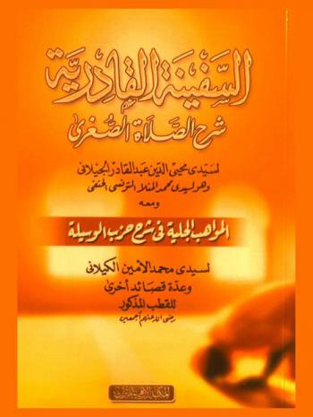  السفينة القادرية : شرح الصلاة الصغرى لسيدي محيي الدين عبد القادر الجيلاني وهو لسيدي محمد المنلا التونسي الحنفي ومعه المواهب الجلية في شرح حزب الوسيلة لسيدي محمد الأمين الكيلاني وعدة قصائد أخرى للقطب المذكور رضي الله عنهم أجمعين