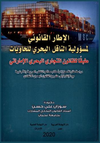  الإطار القانوني لمسؤولية الناقل البحري للحاويات طبقا للقانون التجاري البحري الإماراتي : (دراسة مقارنة معززة بأحكام محاكم النقض العربية والأجنبية مع الإشارة إلى مشروع القانون البحري الإتحادي)