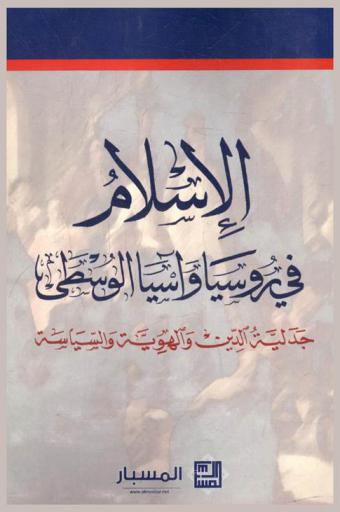  الإسلام في روسيا وآسيا الوسطى : جدلية الدين والهوية والسياسية