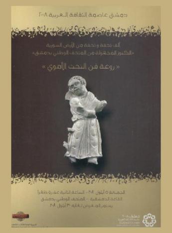 ألف تحفة وتحفة من الأرض السورية \الكنوز المجهولة من المتحف الوطني بدمشق\ : روعه في النحت الأموي، الجمعة 5 أيلول 2008-الساعة الثانية عشرة ظهرا، القاعة الدمشقية-المتحف الوطني بدمشق، يستمر المعرض لغاية 30 أيلول 2008 = Mille et un objets en terre syrienne \tresors enfouis du musee national de damas\ : l art parfait des omeyyades, vendredi 5 september a midi musee national de dams-salle damscene exposiition du 5 au 30 september 2008