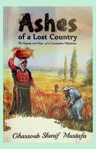  Ashes of a lost country : the tragedy and hope of a countryless Palestinian