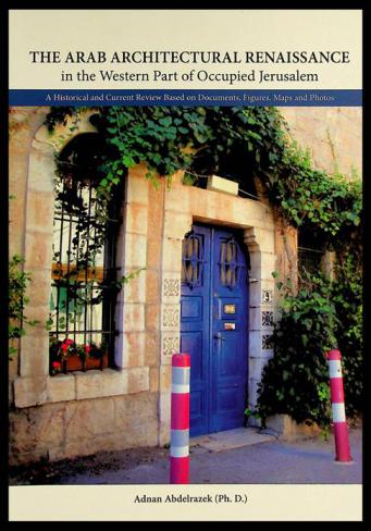  The Arab architectural renaissance in the western part of occupied Jerusalem : a historical and current review based on documents, figures, maps and photos
