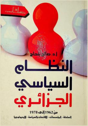  النظام السياسي الجزائري من 1962 إلى 1978 : السلطة-المؤسسات-الاقتصاد والسياسة-الأيديولوجيا