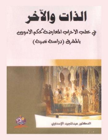  الذات والآخر في خطب الأحزاب المعارضة لحكم الأمويين بالمشرق : (دراسة نصية)