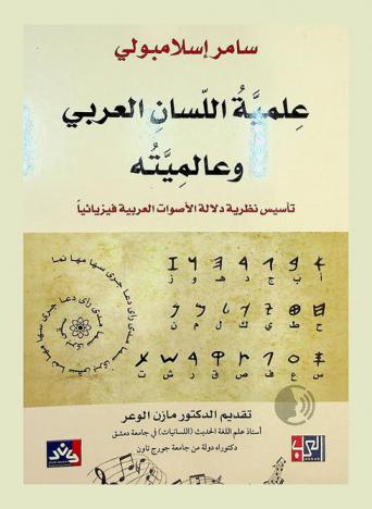 علمية اللسان العربي وعالميته : تأسيس نظرية دلالة الأصوات العربية فيزيائيا للوصول إلى قاموس صوتي مع شرح لمصورات الأبجدية الفينيقية