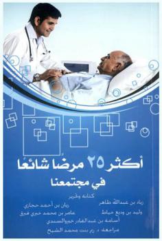 أكثر من 25 مرضا شائعا في مجتمعنا : كتاب طبي عربي يتناول أكثر الأمراض شيوعا في المجتمع ويتحدث عنها بما يهم المريض والشخص غير المختص بلغة سهلة ومبسطة