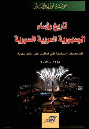  تاريخ رؤساء الجمهورية العربية السورية : الشخصيات السياسية والعسكرية التي تعاقبت على رئاسة الدولة السورية 1918-2017