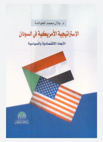 الاستراتيجية الأمريكية في السودان : الأبعاد الاقتصادية والسياسة = American strategy in Sudan : the economic and political dimensions