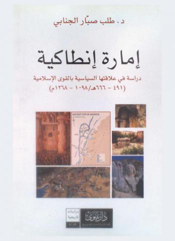  إمارة أنطاكية : دراسة في علاقتها السياسية بالقوى الإسلامية (491-666 هـ / 1098-1268 م)