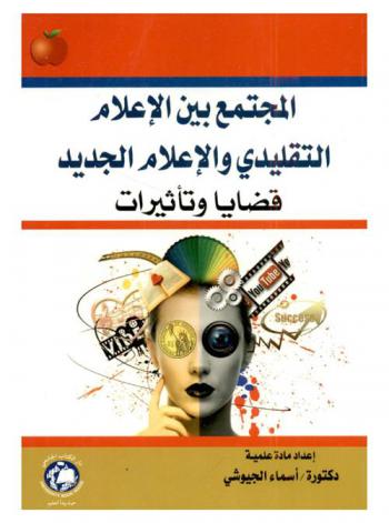  المجتمع بين الإعلام التقليدي والإعلام الجديد = Society Between Traditional Media and New Media : قضايا وتأثيرات