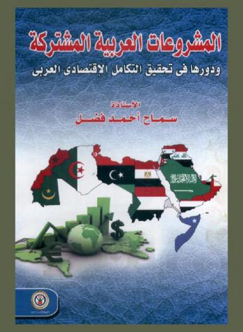  المشروعات العربية المشتركة ودورها في تحقيق التكامل الاقتصادي العربي