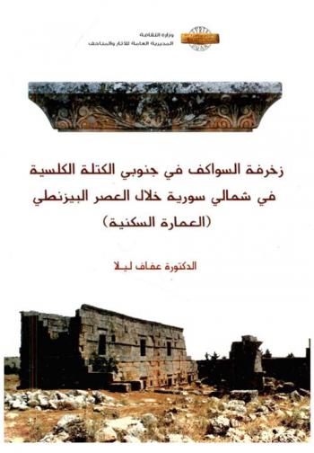  زخرفة السواكف في جنوبي الكتلة الكلسية في شمالي سورية خلال العصر البيزنطي : العمارة السكنية = Decorative lintels in the southern limestone massif of northern Syria during the Byzantine period : domestic architecture