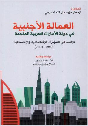  العمالة الأجنبية في دولة الإمارات العربية المتحدة : دراسة في المؤثرات الاقتصادية والاجتماعية : (1990-2004)