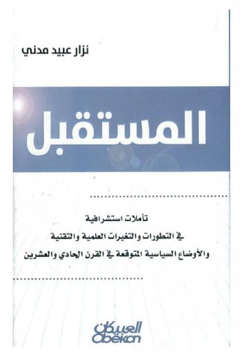  المستقبل : تأملات استشراقية في التطوارت والتغيرات العلمية والتقنية والأوضاع السياسية المتوقعة في القرن الحادي والعشرين