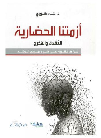  أزمتنا الحضارية : العقدة والمخرج : قراءة فكرية على ضوء نموذج الرشد