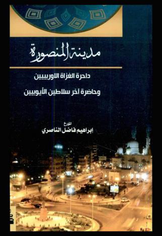 مدينة المنصورة : داحرة الغزاة الأوربيين وحاضرة آخر سلاطين الأيوبيين