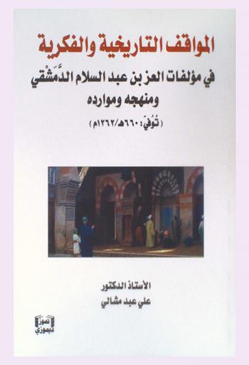  المواقف التاريخية والفكرية في مؤلفات العز بن عبد السلام الدمشقي ومنهجه وموارده (توفي 660 هـ / 1262 م)