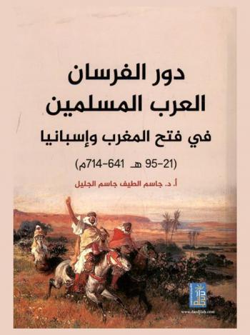  دور الفرسان العرب المسلمين في فتح المغرب وإسبانيا 21-95 هـ / 641-714 م