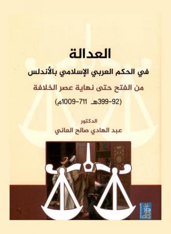  العدالة في الحكم العربي الإسلامي بالأندلس من الفتح حتى نهاية عصر الخليفة 92-399 هـ 711-1009 م