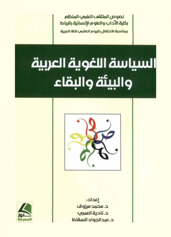  السياسة اللغوية العربية والبيئة والبقاء : نصوص الملتقي العلمي المنظم بكلية الآداب والعلوم الإنسانية بالرباط بمناسبة الأحتفال باليوم العالمي للغة العربية