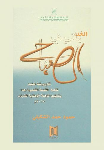 الغد يأتي في الصباح : نتاج ورشة تعليم كتابة القصة القصيرة جدا بتنظيم اللجنة الوطنية للشباب 2017 م