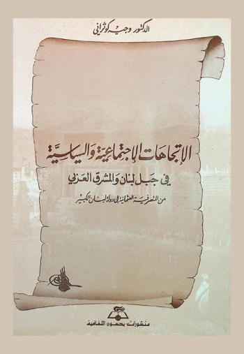  الاتجاهات الاجتماعية والسياسية في جبل لبنان والمشرق العربي من المتصرفية العثمانية إلى دولة لبنان الكبير