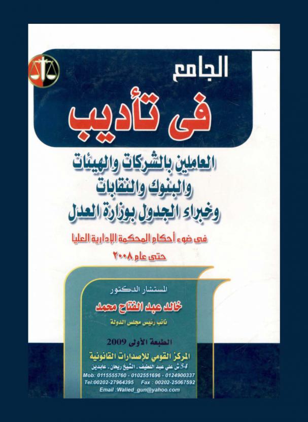 الجامع في تأديب العاملين بالشركات والهيئات والبنوك والنقابات وخبراء الجدول بوزارة العدل في ضوء أحكام المحكمة الإدارية العليا حتي عام 2008