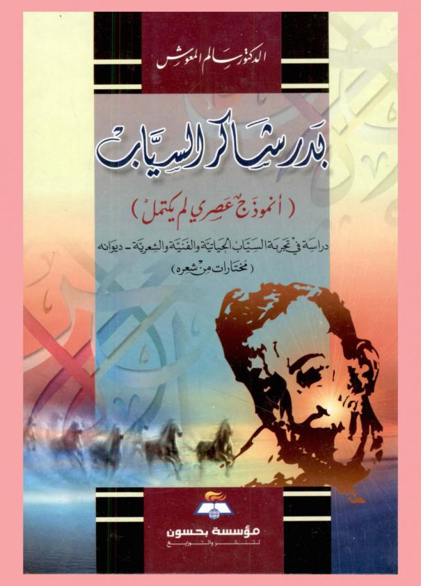  بدر شاكر السياب : نموذج عصري لم يكتمل : دراسة في تجربة السياب الحياتية والفنية والشعرية