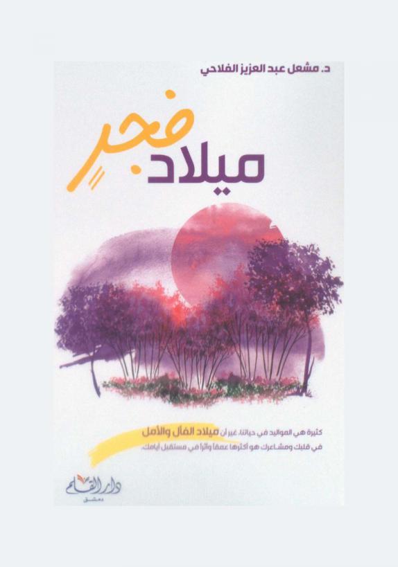 ميلاد فجر : كثيرة هي المواليد في حياتنا، غير أن ميلاد الفأل والأمل في قلبك ومشاعرك هو أكثرها عمقا وأثرا في مستقبل أيامك