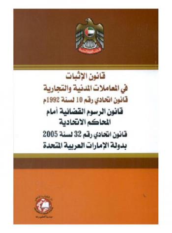 قانون الإثبات في المعاملات المدنية والتجارية : قانون اتحادي رقم 10 لسنة 1992 م : قانون الرسوم القضائية أمام المحاكم الاتحادية : قانون اتحادي رقم 32 لسنة 2005 بدولة الإمارات العربية المتحدة