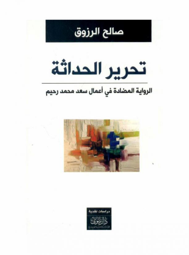  تحرير الحداثة : الرواية المضادة في أعمال سعد محمد رحيم : دراسات أدبية