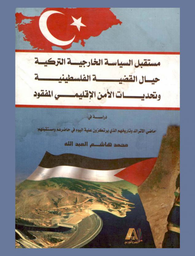  مستقبل السياسة الخارجية التركية حيال القضية الفلسطينية وتحديات الأمن الإقليمي المفقود : دراسة في \ماضي الأتراك وتاريخهم الذي يرتكزون عليه اليوم في حاضرهم ومستقبلهم\