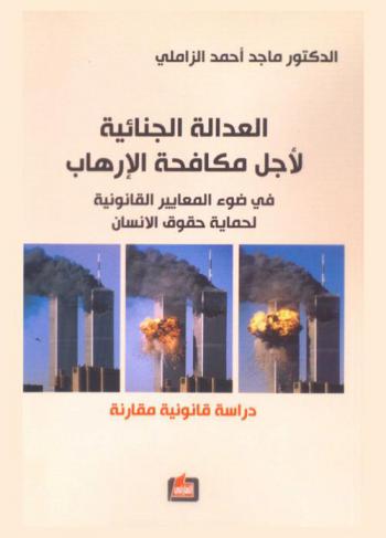  العدالة الجنائية لأجل مكافحة الإرهاب في ضوء المعايير القانونية لحماية حقوق الإنسان : دراسة قانونية مقارنة